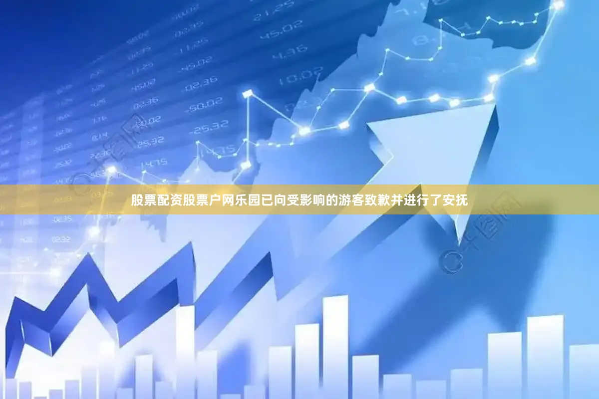 股票配资股票户网乐园已向受影响的游客致歉并进行了安抚