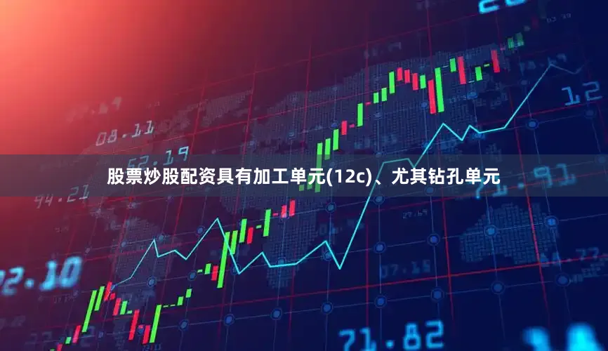 股票炒股配资具有加工单元(12c)、尤其钻孔单元