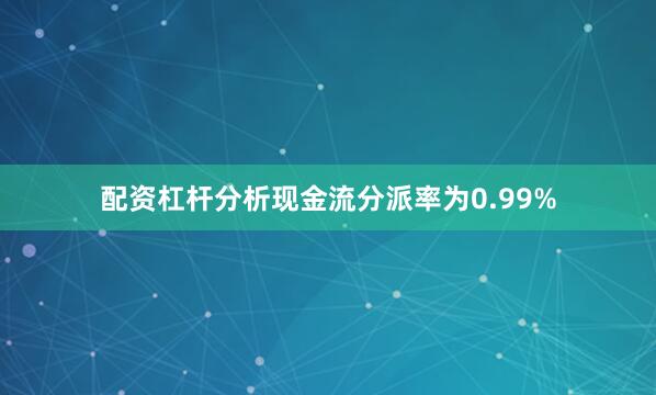 配资杠杆分析现金流分派率为0.99%