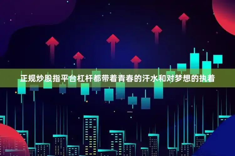 正规炒股指平台杠杆都带着青春的汗水和对梦想的执着