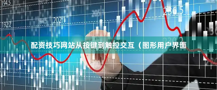 配资技巧网站从按键到触控交互（图形用户界面