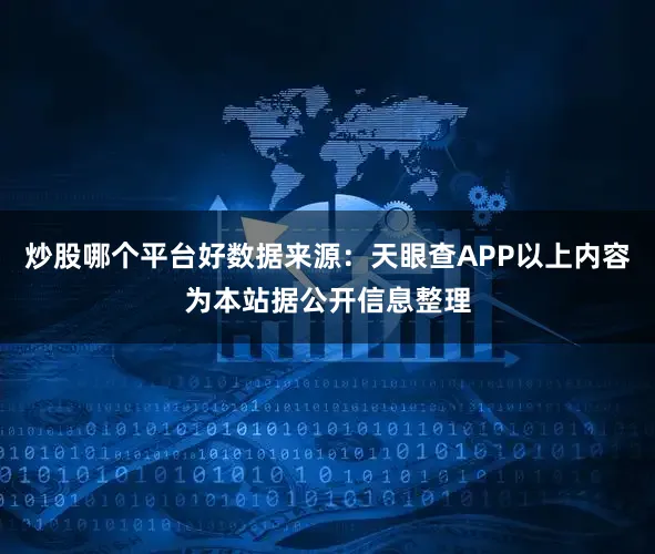 炒股哪个平台好数据来源：天眼查APP以上内容为本站据公开信息整理